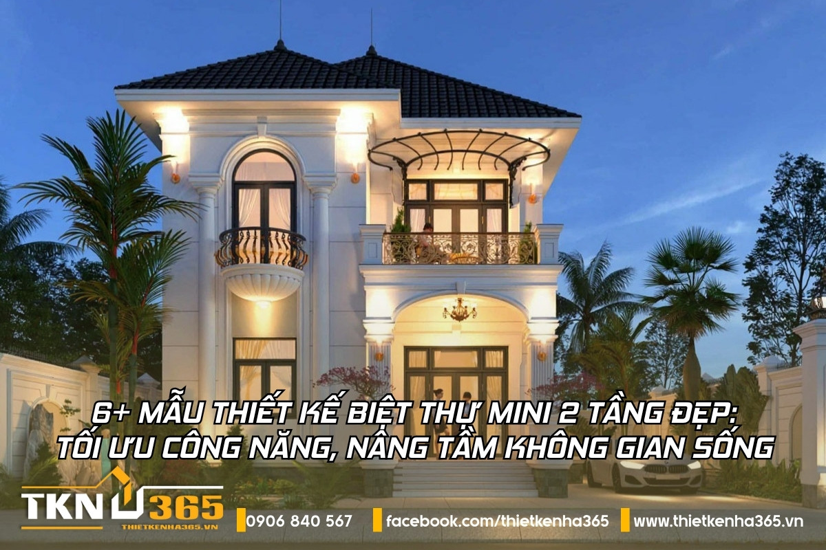6+ mẫu thiết kế biệt thự mini 2 tầng đẹp: Tối ưu công năng, nâng tầm không gian sống